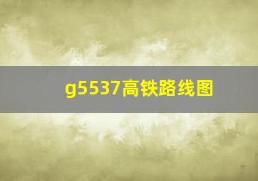 g5537高铁路线图