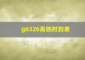 g6326高铁时刻表