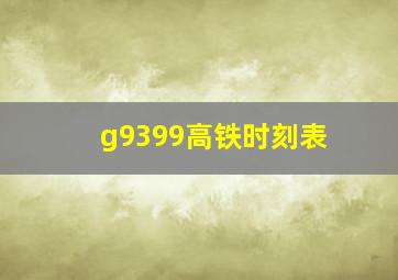 g9399高铁时刻表