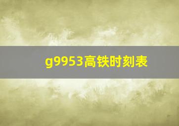 g9953高铁时刻表