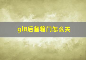 gl8后备箱门怎么关