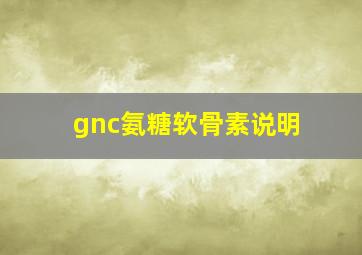 gnc氨糖软骨素说明