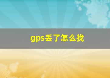 gps丢了怎么找