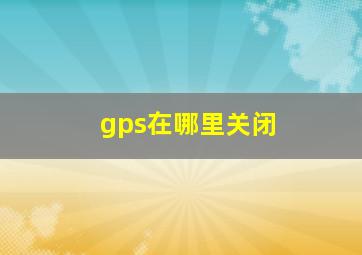 gps在哪里关闭