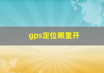 gps定位哪里开