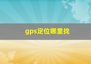 gps定位哪里找