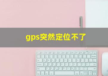 gps突然定位不了