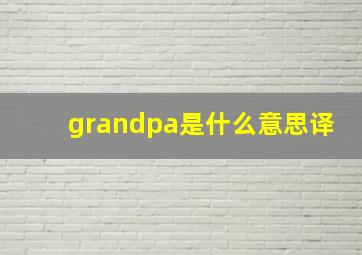 grandpa是什么意思译