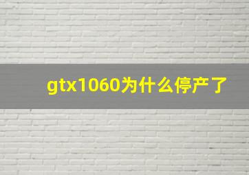 gtx1060为什么停产了