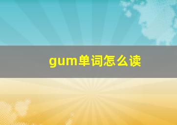 gum单词怎么读