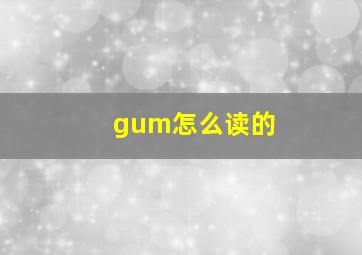 gum怎么读的