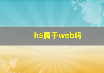 h5属于web吗