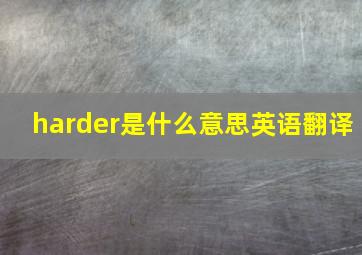 harder是什么意思英语翻译