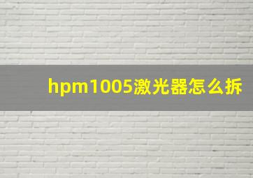 hpm1005激光器怎么拆