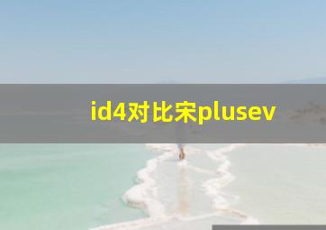 id4对比宋plusev