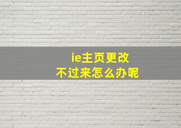 ie主页更改不过来怎么办呢