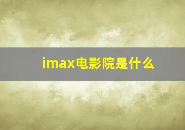 imax电影院是什么