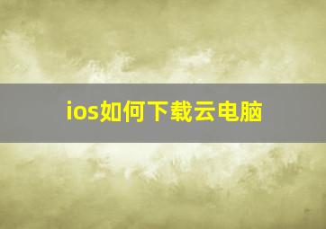 ios如何下载云电脑