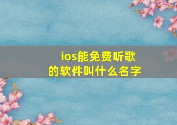 ios能免费听歌的软件叫什么名字