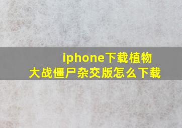 iphone下载植物大战僵尸杂交版怎么下载