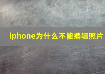 iphone为什么不能编辑照片