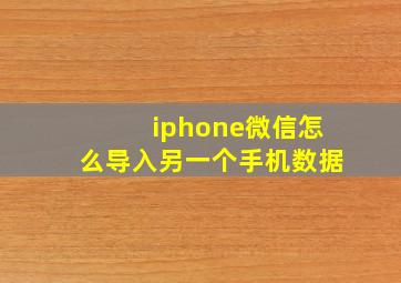 iphone微信怎么导入另一个手机数据