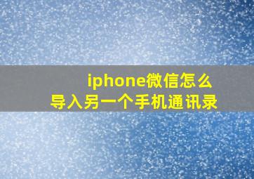 iphone微信怎么导入另一个手机通讯录