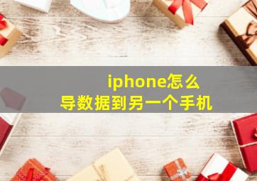 iphone怎么导数据到另一个手机