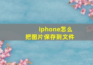 iphone怎么把图片保存到文件