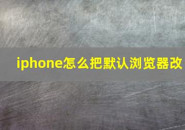 iphone怎么把默认浏览器改