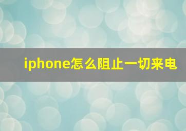 iphone怎么阻止一切来电