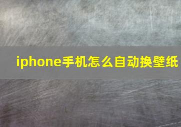 iphone手机怎么自动换壁纸