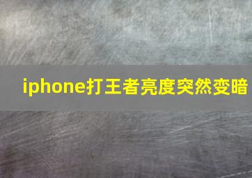 iphone打王者亮度突然变暗