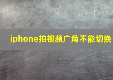 iphone拍视频广角不能切换