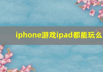 iphone游戏ipad都能玩么