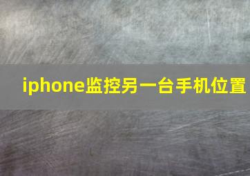 iphone监控另一台手机位置