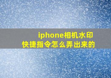 iphone相机水印快捷指令怎么弄出来的