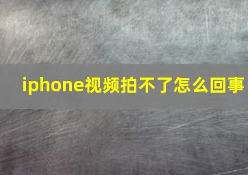 iphone视频拍不了怎么回事