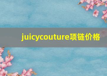 juicycouture项链价格