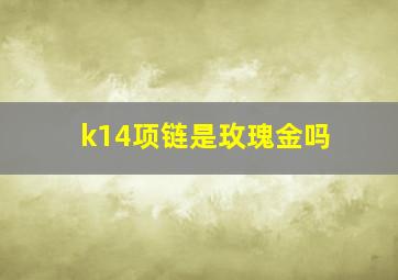 k14项链是玫瑰金吗