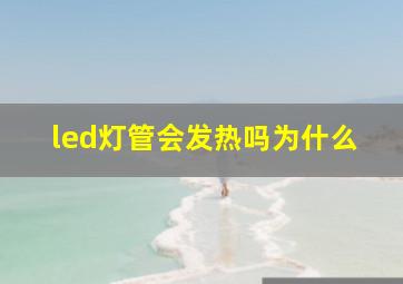 led灯管会发热吗为什么