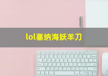 lol塞纳海妖羊刀