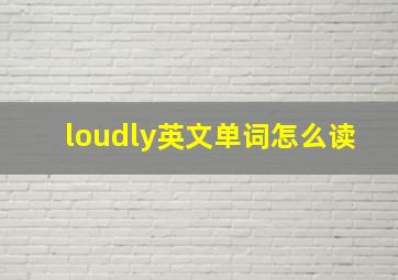 loudly英文单词怎么读