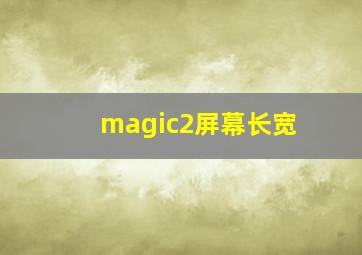 magic2屏幕长宽