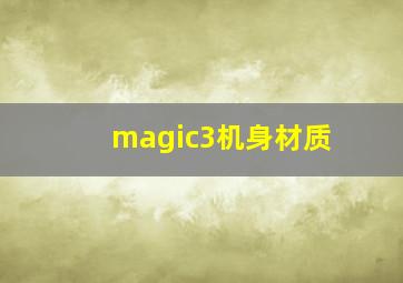 magic3机身材质