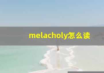 melacholy怎么读