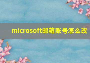 microsoft邮箱账号怎么改