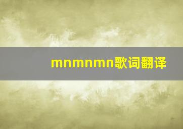 mnmnmn歌词翻译