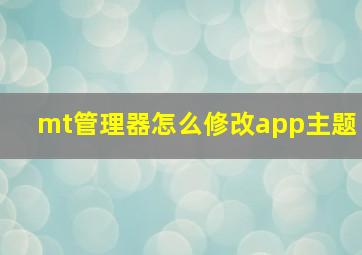 mt管理器怎么修改app主题