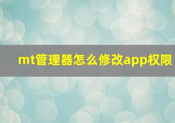 mt管理器怎么修改app权限